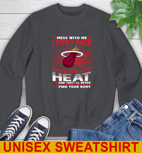 NBA Basketball Miami Heat Mess With Me I Fight Back Mess With My Team And They'll Never Find Your Body Shirt Sweatshirt 7