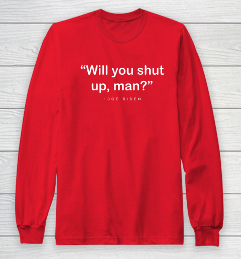 Will You Shut Up Man Joe Biden Harris Long Sleeve T-Shirt 7
