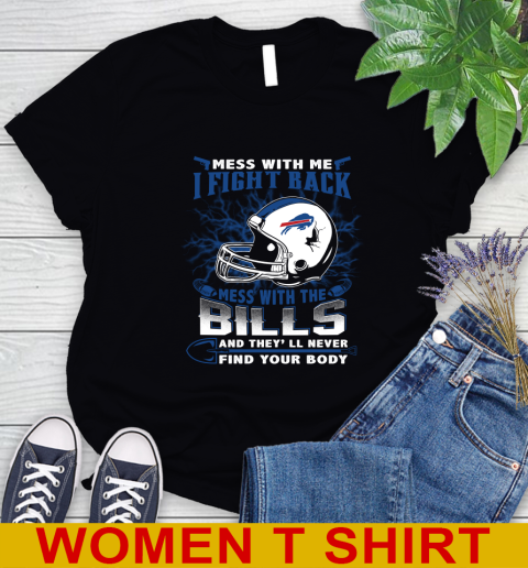 NFL Football Buffalo Bills Mess With Me I Fight Back Mess With My Team And They'll Never Find Your Body Shirt Women's T-Shirt