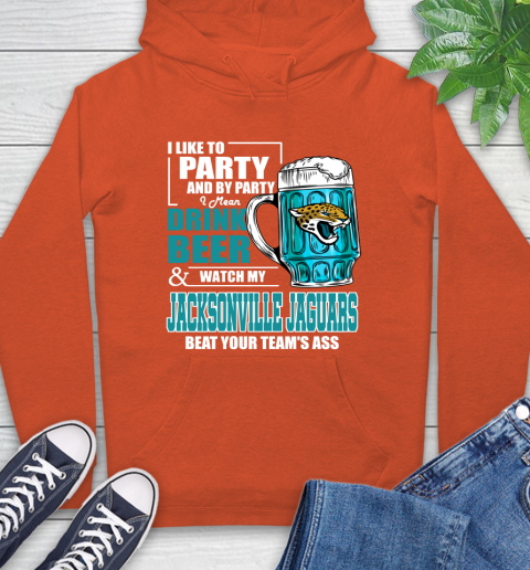 NFL I Like To Party And By Party I Mean Drink Beer and Watch My Jacksonville Jaguars Beat Your Team's Ass Football Hoodie 4