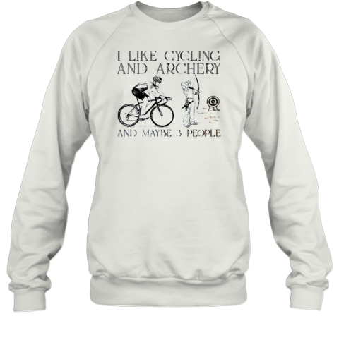 I Like Cycling And Archery And Maybe 3 People Sweatshirt