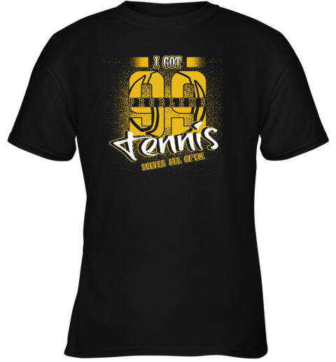 I Got 99 Problems TENNIS Solves All Of'em Youth T-Shirt I Got 99 Problems TENNIS Solves All Of'em Youth T-Shirt