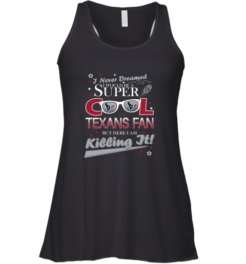 HOUSTON TEXANS NFL Football I Never Dreamed I Would Be Super Cool Fan T Shirt Racerback Tank