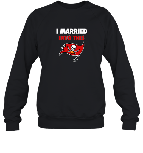 I Married Into This Tampa Bay Buccaneers Sweatshirt