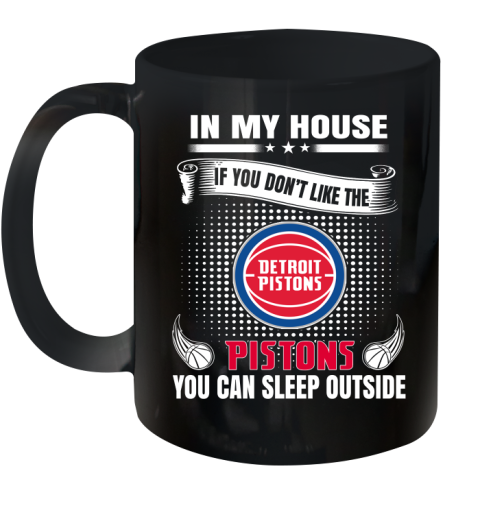 Detroit Pistons NBA Basketball In My House If You Don't Like The Pistons You Can Sleep Outside Shirt Ceramic Mug 11oz