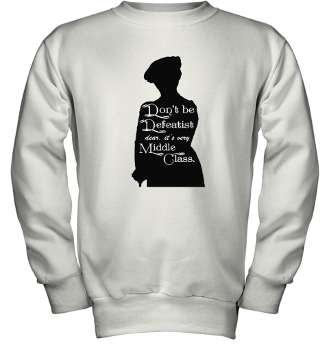 Don't Be A Defeatist It's Very Middle Class The Lady Grantham Youth Sweatshirt