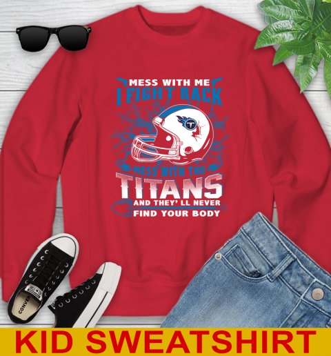 NFL Football Tennessee Titans Mess With Me I Fight Back Mess With My Team And They'll Never Find Your Body Shirt Youth Sweatshirt 7