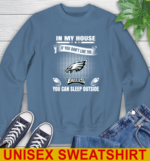 Philadelphia Eagles NFL Football In My House If You Don't Like The  Eagles You Can Sleep Outside Shirt Sweatshirt 10