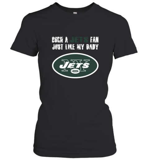 New York Jets Born A Jets Fan Just Like My Daddy Women's T-Shirt
