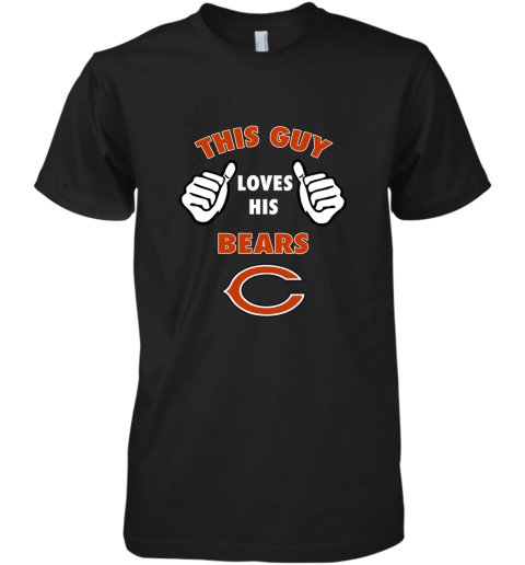 This Guy Loves His Chicago Bears Shirts Premium Men's T-Shirt