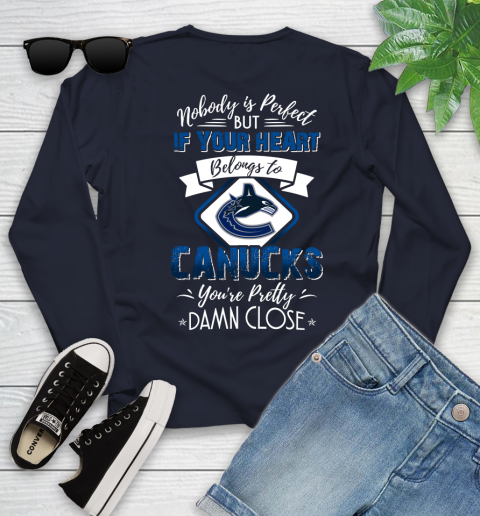 NHL Hockey Vancouver Canucks Nobody Is Perfect But If Your Heart Belongs To Canucks You're Pretty Damn Close Shirt Youth Long Sleeve 2