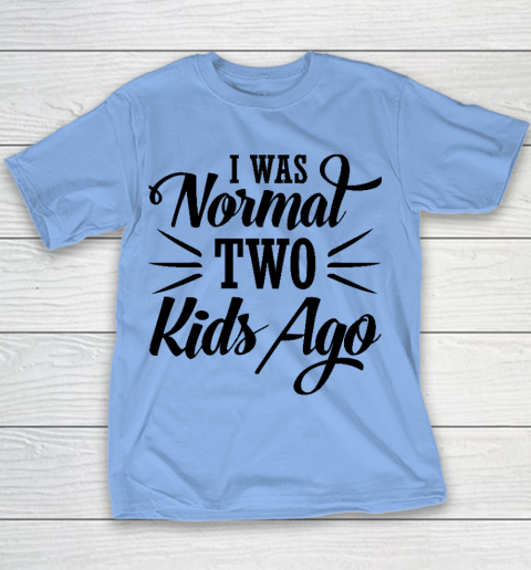 I was normal two kids ago Mother's Day Gift Youth T-Shirt 7