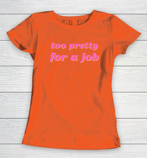 Too Pretty For A Job Women's T-Shirt 2
