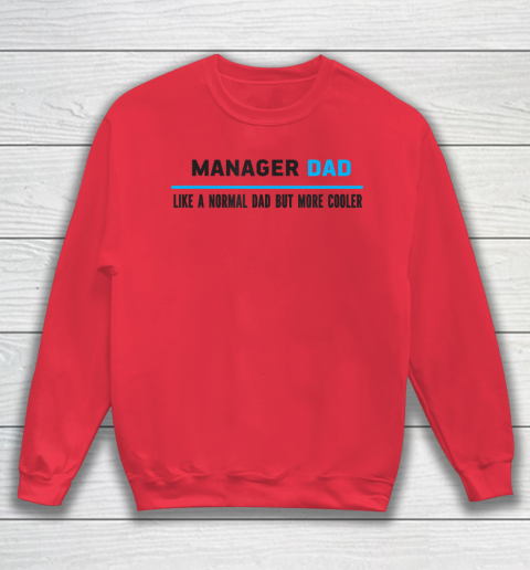 Father gift shirt Mens Manager Dad Like A Normal Dad But Cooler Funny Dad's T Shirt Sweatshirt 6