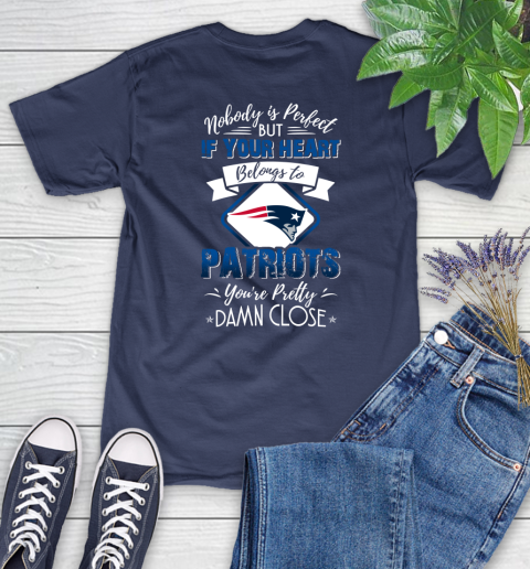 NFL Football New England Patriots Nobody Is Perfect But If Your Heart Belongs To Patriots You're Pretty Damn Close Shirt Women's T-Shirt 12