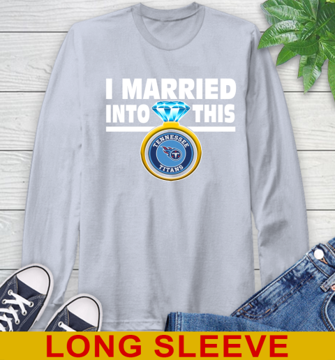 Tennessee Titans NFL Football I Married Into This My Team Sports Long Sleeve T-Shirt 6