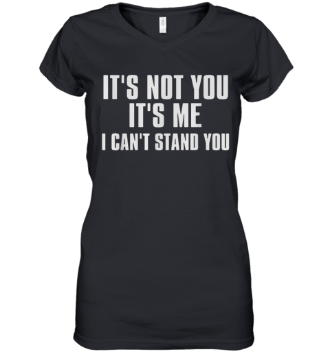 It'S Not You It'S Me I Can'T Stand You Women's V-Neck T-Shirt