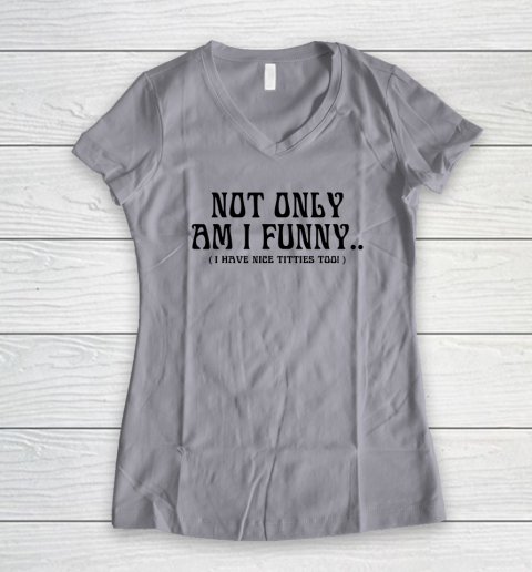 Not Only Am I Funny I Have Nice Titties Too Women's V-Neck T-Shirt 2