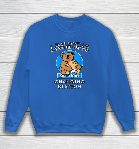 Please Don't Do Ketamine Off The Koala Kare Changing Station Sweatshirt 5