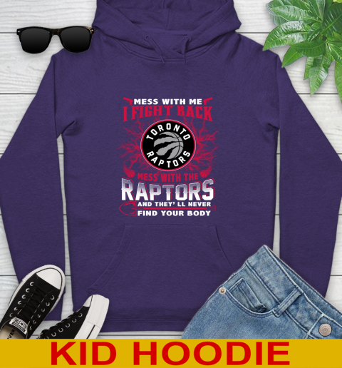 NBA Basketball Toronto Raptors Mess With Me I Fight Back Mess With My Team And They'll Never Find Your Body Shirt Youth Hoodie 5