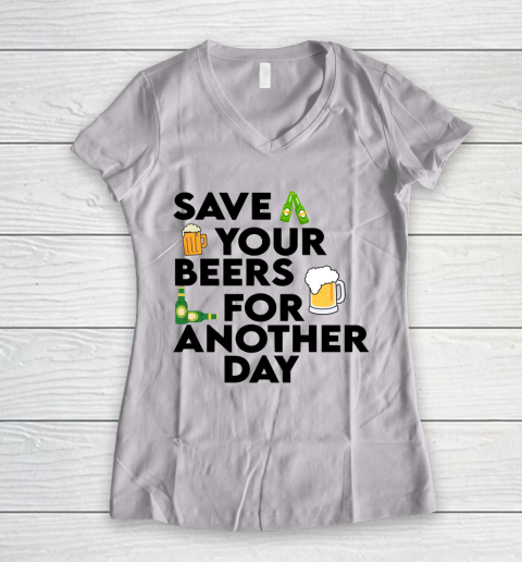 Beer Lover Funny Shirt Save Your Beers For Another Day Quote Women's V-Neck T-Shirt