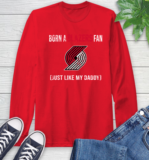 NBA Portland Trail Blazers Loyal Fan Just Like My Daddy Basketball Shirt Long Sleeve T-Shirt 12