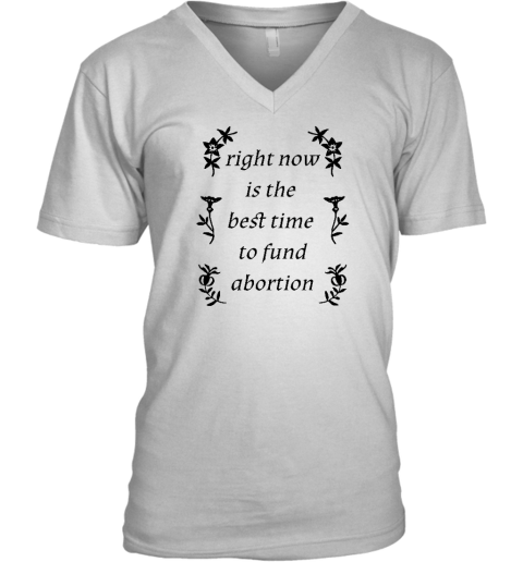 Right Now Is The Best Time To Fund Abortion V-Neck T-Shirt - Topshirtpro