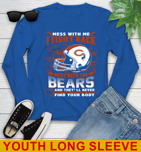 NFL Football Chicago Bears Mess With Me I Fight Back Mess With My Team And They'll Never Find Your Body Shirt Youth Long Sleeve 10