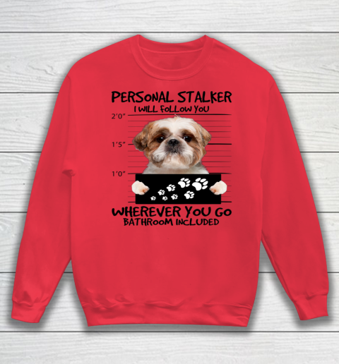Personal Stalker Dog Shih Tzu I Will Follow You Sweatshirt 5