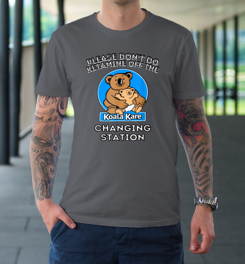 Please Don't Do Ketamine Off The Koala Kare Changing Station T-Shirt 6