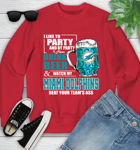 NFL I Like To Party And By Party I Mean Drink Beer and Watch My Miami Dolphins Beat Your Team's Ass Football Youth Sweatshirt 8