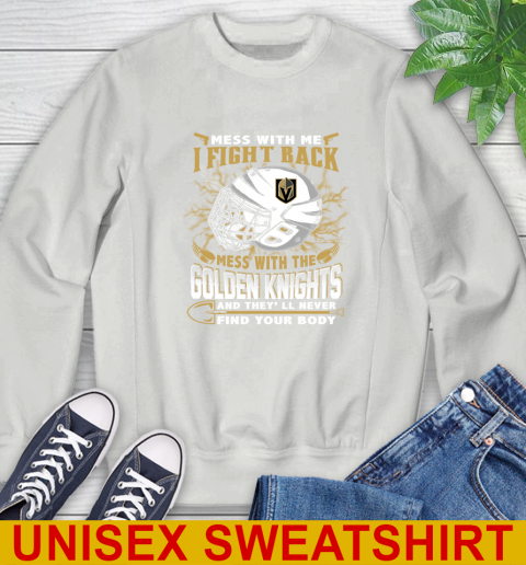 Vegas Golden Knights Mess With Me I Fight Back Mess With My Team And They'll Never Find Your Body Shirt Sweatshirt 5