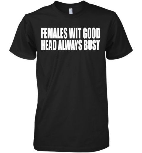 Females Wit Good Head Always Busy Premium Men's T-Shirt