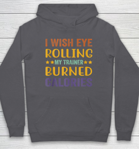 I Wish Eye Rolling My Trainer Burned Calories Hoodie 4