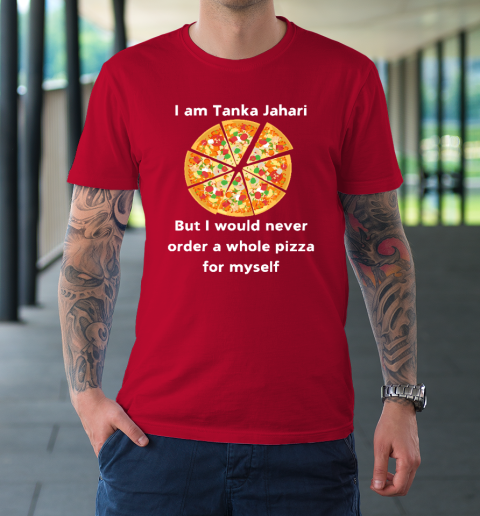 I Am Tanka Jahari Funny Pizza Lover T-Shirt 8