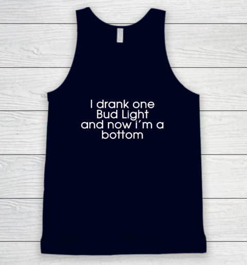 I Drank One Bud Light And Now I'm The Bottom Tank Top 2