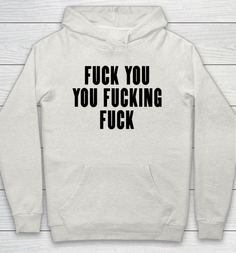 Fuck You You Fucking Fuck Hoodie 8