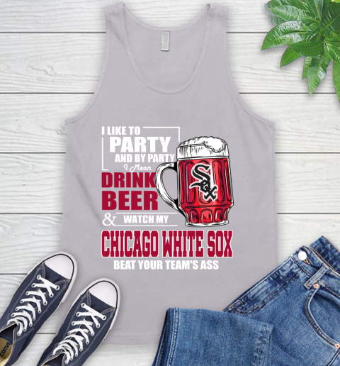 MLB I Like To Party And By Party I Mean Drink Beer And Watch My Chicago White Sox Beat Your Team's Ass Baseball Tank Top 3