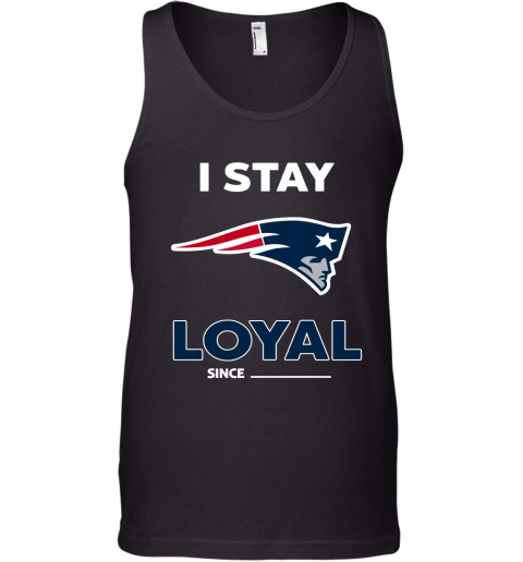 New England Patriots I Stay Loyal Since Personalized Tank Top