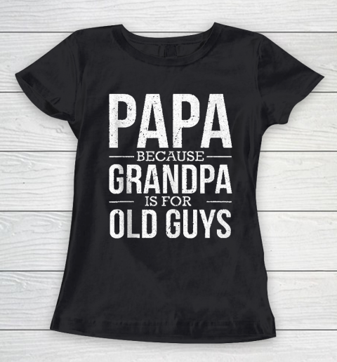 Grandpa Funny Gift Apparel  Mens Mens Papa Because Grandpa Is For Old Guys Fathers Day Gift Women's T-Shirt