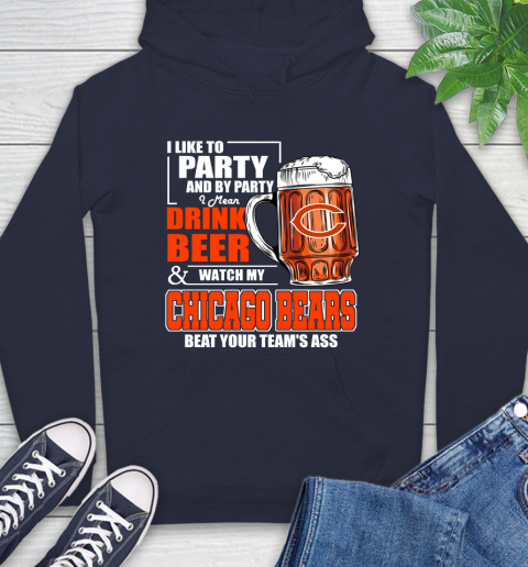 NFL I Like To Party And By Party I Mean Drink Beer and Watch My Chicago Bears Beat Your Team's Ass Football Hoodie 3