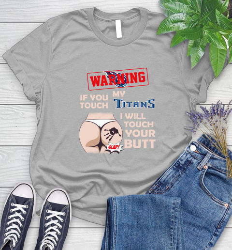 Tennessee Titans NFL Football Warning If You Touch My Team I Will Touch My Butt Women's T-Shirt 5