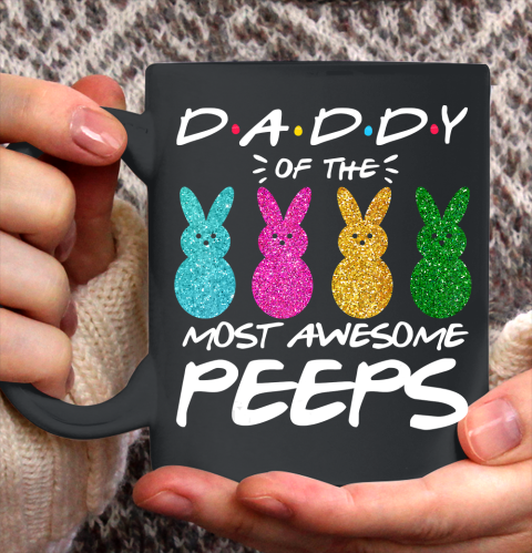 Father gift shirt Colorful Bunny Easter day Daddy of the most awesome peeps T Shirt Ceramic Mug 11oz