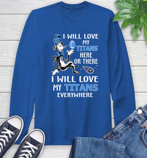 NFL Football Tennessee Titans I Will Love My Titans Everywhere Dr Seuss Shirt Long Sleeve T-Shirt 11