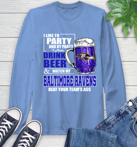 NFL I Like To Party And By Party I Mean Drink Beer and Watch My Baltimore Ravens Beat Your Team's Ass Football Long Sleeve T-Shirt 12