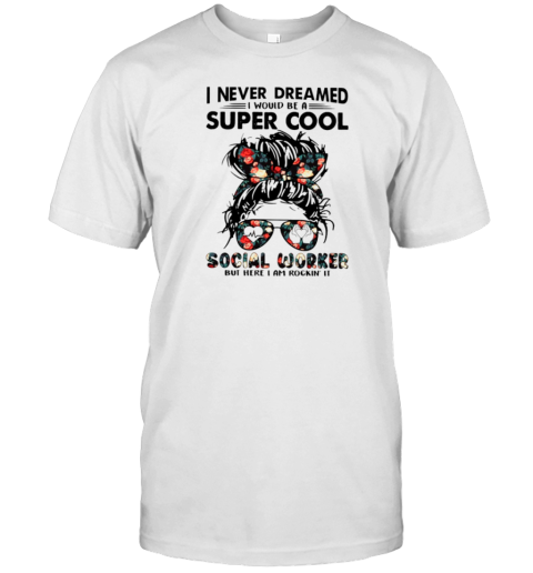 I Never Dreamed Social Worker T-Shirt