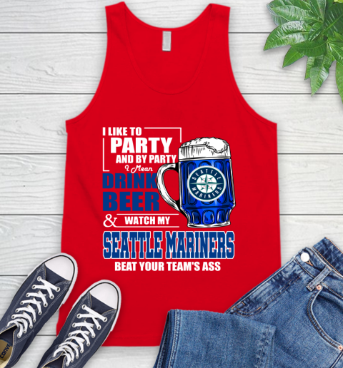 MLB I Like To Party And By Party I Mean Drink Beer And Watch My Seattle Mariners Beat Your Team's Ass Baseball Tank Top 5