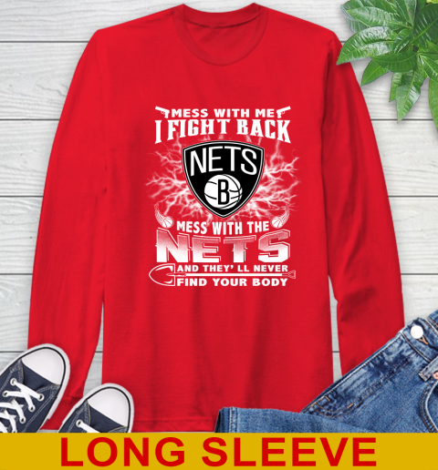 NBA Basketball NBA Basketball Brooklyn Nets Mess With Me I Fight Back Mess With My Team And They'll Never Find Your Body Shirt Long Sleeve T-Shirt 12