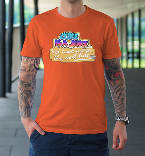 Coke Is A Joke And I Can't Wait For The Next Line T-Shirt 2