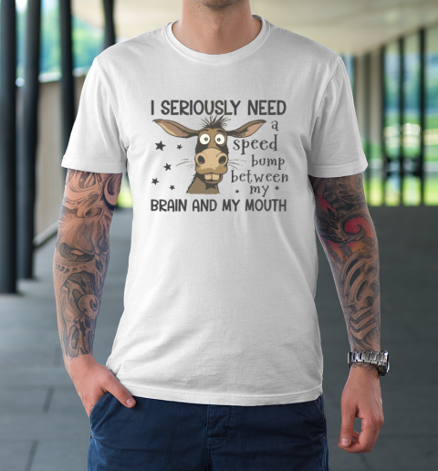 I Seriously Need A Speed Bump Between My Brain And My Mouth T-Shirt